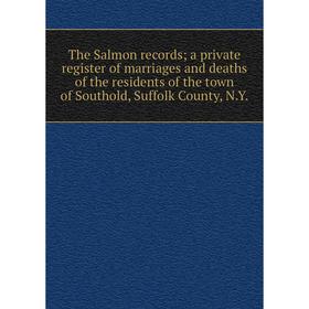 

Книга The Salmon records; a private register of marriages and deaths of the residents of the town of Southold, Suffolk County, N.Y.