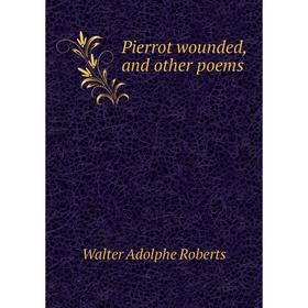 

Книга Pierrot wounded, and other poems