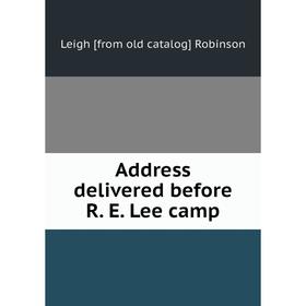 

Книга Address delivered before R. E. Lee camp