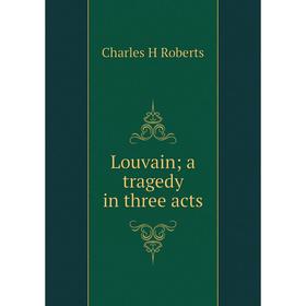 

Книга Louvain; a tragedy in three acts