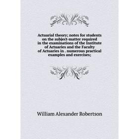 

Книга Actuarial theory; notes for students on the subject-matter required in the examinations of the Institute of Actuaries and the Faculty of Actuari