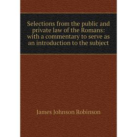 

Книга Selections from the public and private law of the Romans: with a commentary to serve as an introduction to the subject