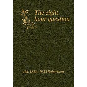 

Книга The eight hour question