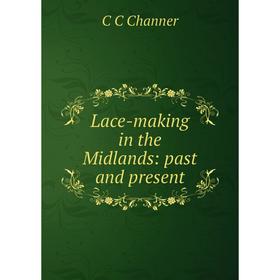 

Книга Lace-making in the Midlands: past and present
