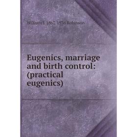 

Книга Eugenics, marriage and birth control: (practical eugenics)
