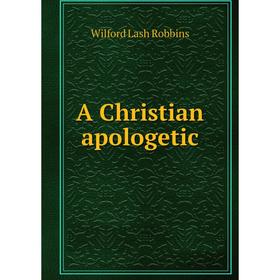 

Книга A Christian apologetic