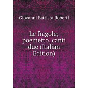 

Книга Le fragole; poemetto, canti due