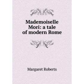 

Книга Mademoiselle Mori: a tale of modern Rome