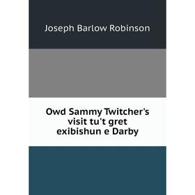

Книга Owd Sammy Twitcher's visit tu't gret exibishun e Darby