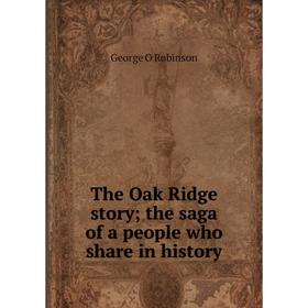 

Книга The Oak Ridge story; the saga of a people who share in history