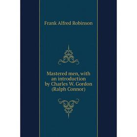 

Книга Mastered men, with an introduction by Charles W Gordon (Ralph Connor)