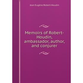 

Книга Memoirs of Robert-Houdin, ambassador, author, and conjurer