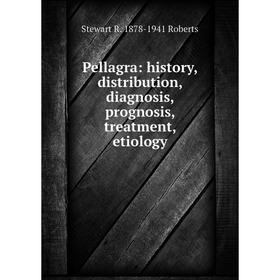 

Книга Pellagra: history, distribution, diagnosis, prognosis, treatment, etiology