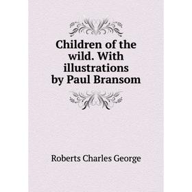 

Книга Children of the wild. With illustrations by Paul Bransom
