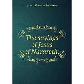 

Книга The sayings of Jesus of Nazareth