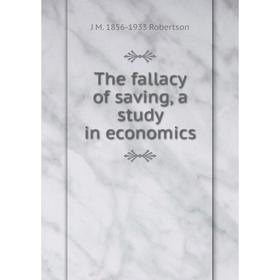 

Книга The fallacy of saving, a study in economics
