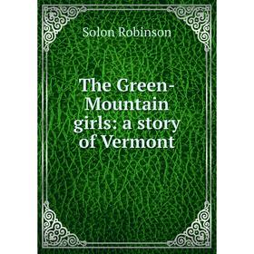 

Книга The Green-Mountain girls: a story of Vermont