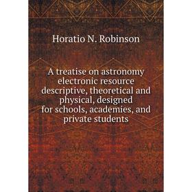 

Книга A treatise on astronomy electronic resource descriptive, theoretical and physical, designed for schools, academies, and private students