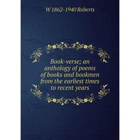 

Книга Book-verse; an anthology of poems of books and bookmen from the earliest times to recent years