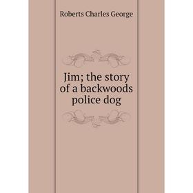 

Книга Jim; the story of a backwoods police dog