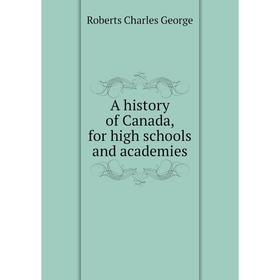 

Книга A history of Canada, for high schools and academies