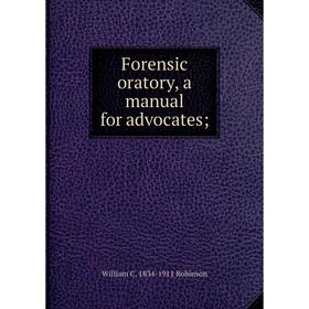 

Книга Forensic oratory, a manual for advocates