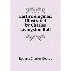 

Книга Earth's enigmas. Illustrated by Charles Livingston Bull