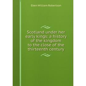 

Книга Scotland under her early kings: a history of the kingdom to the close of the thirteenth century