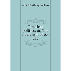 

Книга Practical politics; or, The liberalism of to-day