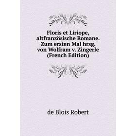 

Книга Floris et Liriope, altfranzösische Romane. Zum ersten Mal hrsg. von Wolfram v. Zingerle (French Edition)