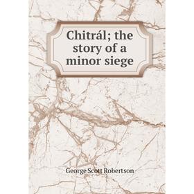 

Книга Chitrál; the story of a minor siege