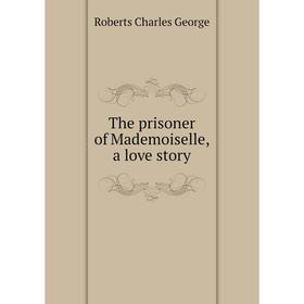 

Книга The prisoner of Mademoiselle, a love story