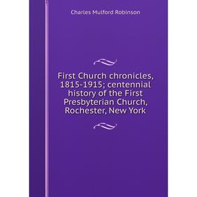 

Книга First Church chronicles, 1815-1915; centennial history of the First Presbyterian Church, Rochester, New York