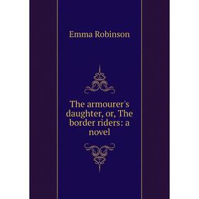 

Книга The armourer's daughter, or, The border riders: a novel
