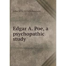 

Книга Edgar A. Poe, a psychopathic study