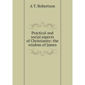 

Книга Practical and social aspects of Christianity: the wisdom of James