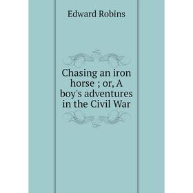 

Книга Chasing an iron horse; or, A boy's adventures in the Civil War