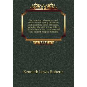 

Книга Sun hunting; adventures and observations among the native and migratory tribes of Florida, including the stoical time-killers of Palm Beach, the