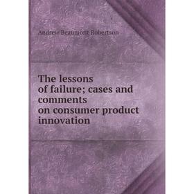 

Книга The lessons of failure; cases and comments on consumer product innovation