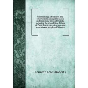 

Книга Sun hunting; adventures and observations among the native and migratory tribes of Florida, including the stoical time-killers of Palm Beach, the
