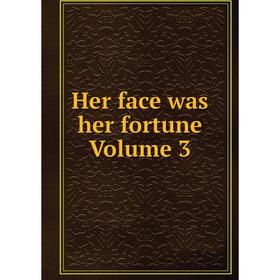 

Книга Her face was her fortune Volume 3