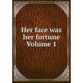 

Книга Her face was her fortune Volume 1