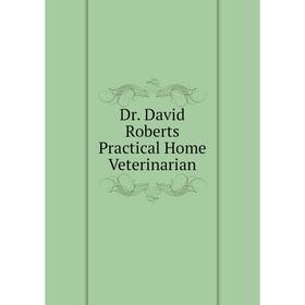 

Книга Dr. David Roberts Practical Home Veterinarian