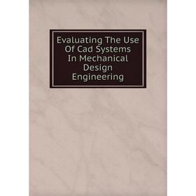 

Книга Evaluating The Use Of Cad Systems In Mechanical Design Engineering