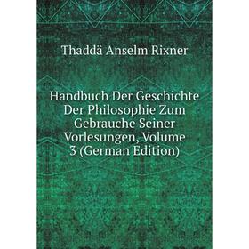 

Книга Handbuch Der Geschichte Der Philosophie Zum Gebrauche Seiner Vorlesungen, Volume 3 (German Edition)