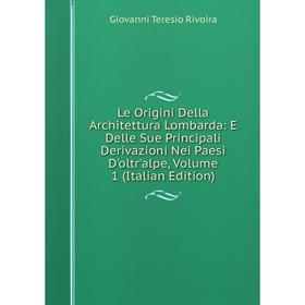 

Книга Le Origini Della Architettura Lombarda: E Delle Sue Principali Derivazioni Nei Paesi D'oltr'alpe, Volume 1