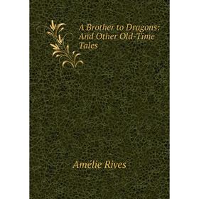 

Книга A Brother to Dragons: And Other Old-Time Tales
