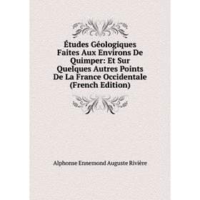 

Книга Études Géologiques Faites Aux Environs De Quimper: Et Sur Quelques Autres Points De La France Occidentale (French Edition)