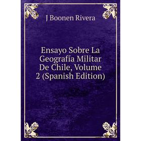 

Книга Ensayo Sobre La Geografía Militar De Chile, Volume 2 (Spanish Edition)