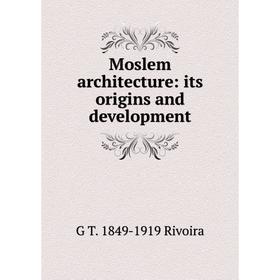 

Книга Moslem architecture: its origins and development